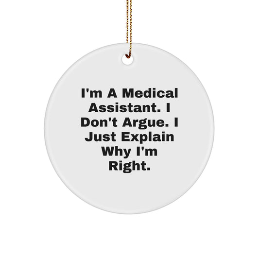 Funny Medical Assistant Gifts from Friends for Medical Assistants, 'I'm A Medical Assistant. I Don't Argue. I Just Explain Why I'm Right.' Circle Ornament - White Christmas Unique Gifts - The Buy Boom