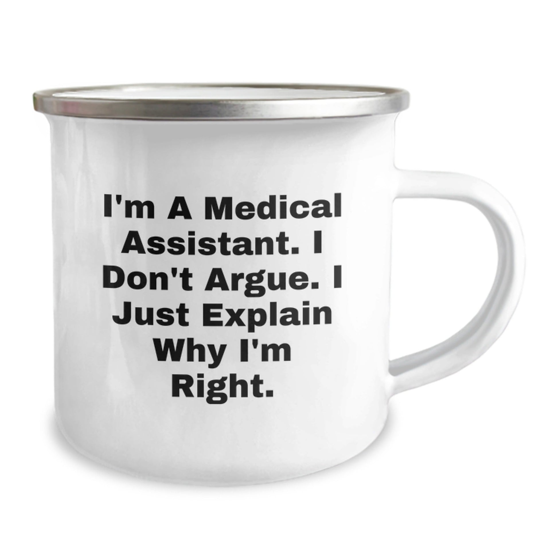Funny Medical Assistant Gifts from Men to Friends, Christmas Unique Mugs for Medical Assistant, I'm A Medical Assistant. I Don't Argue. I Just Explain Why I'm Right. Camping Mug - The Buy Boom