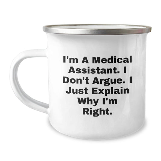 Funny Medical Assistant Gifts from Men to Friends, Christmas Unique Mugs for Medical Assistant, I'm A Medical Assistant. I Don't Argue. I Just Explain Why I'm Right. Camping Mug - The Buy Boom
