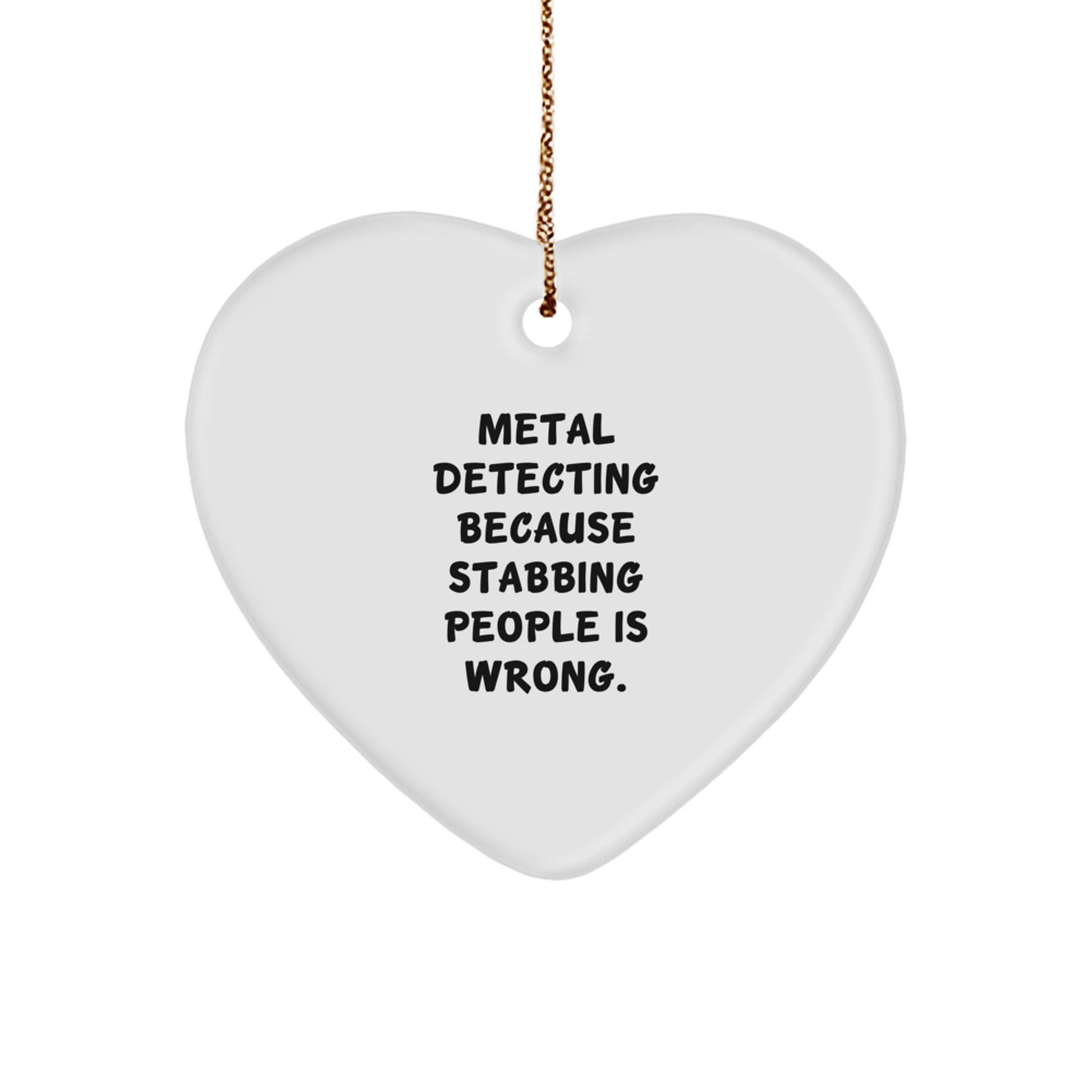 Funny Metal Detecting Heart Ornament Gifts from Friends for Christmas - 'Metal Detecting Because Stabbing People Is Wrong.' - The Buy Boom
