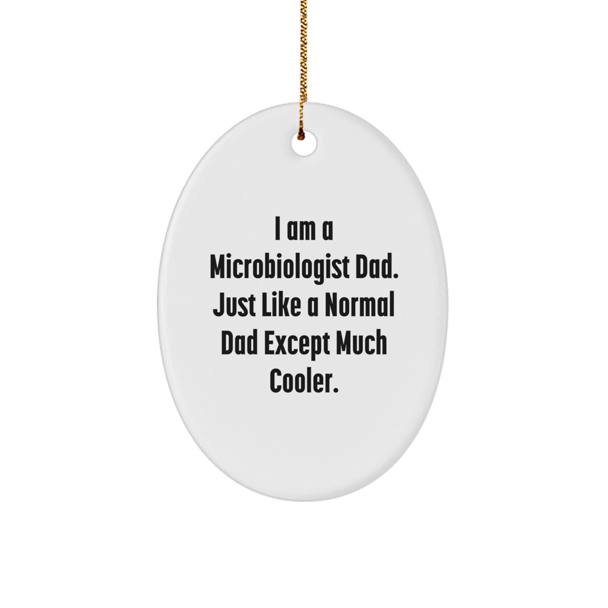 Funny Microbiologist Dad Gifts for Men - Oval Ornament, Unique Christmas Decorations, I Am A Microbiologist Dad. Just Like A Normal Dad Except Much Cooler. - The Buy Boom