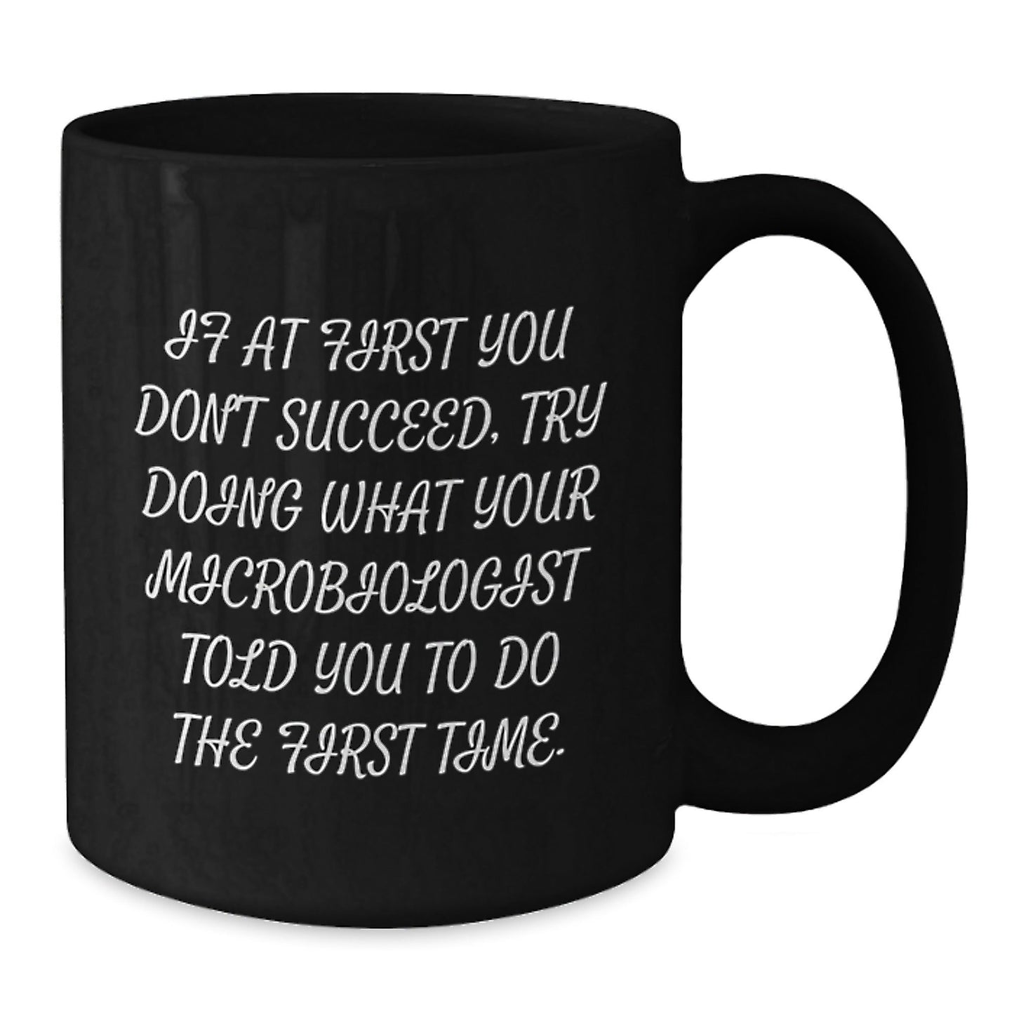 Funny Microbiologist Gifts from Friends for Graduation, Black Coffee Mug with Quote 'If At First You Don't Succeed, Try Doing What Your Microbiologist Told You To Do The First Time.' - The Buy Boom