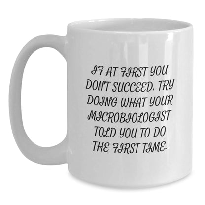 Funny Microbiologist Gifts from Friends for Graduation - White Coffee Mug, 'If At First You Don't Succeed, Try Doing What Your Microbiologist Told You To Do The First Time.' - The Buy Boom