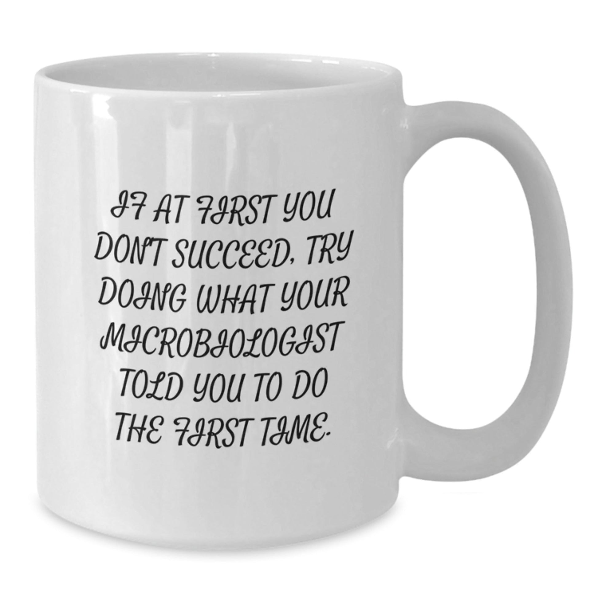 Funny Microbiologist Gifts from Friends for Graduation - White Coffee Mug, 'If At First You Don't Succeed, Try Doing What Your Microbiologist Told You To Do The First Time.' - The Buy Boom