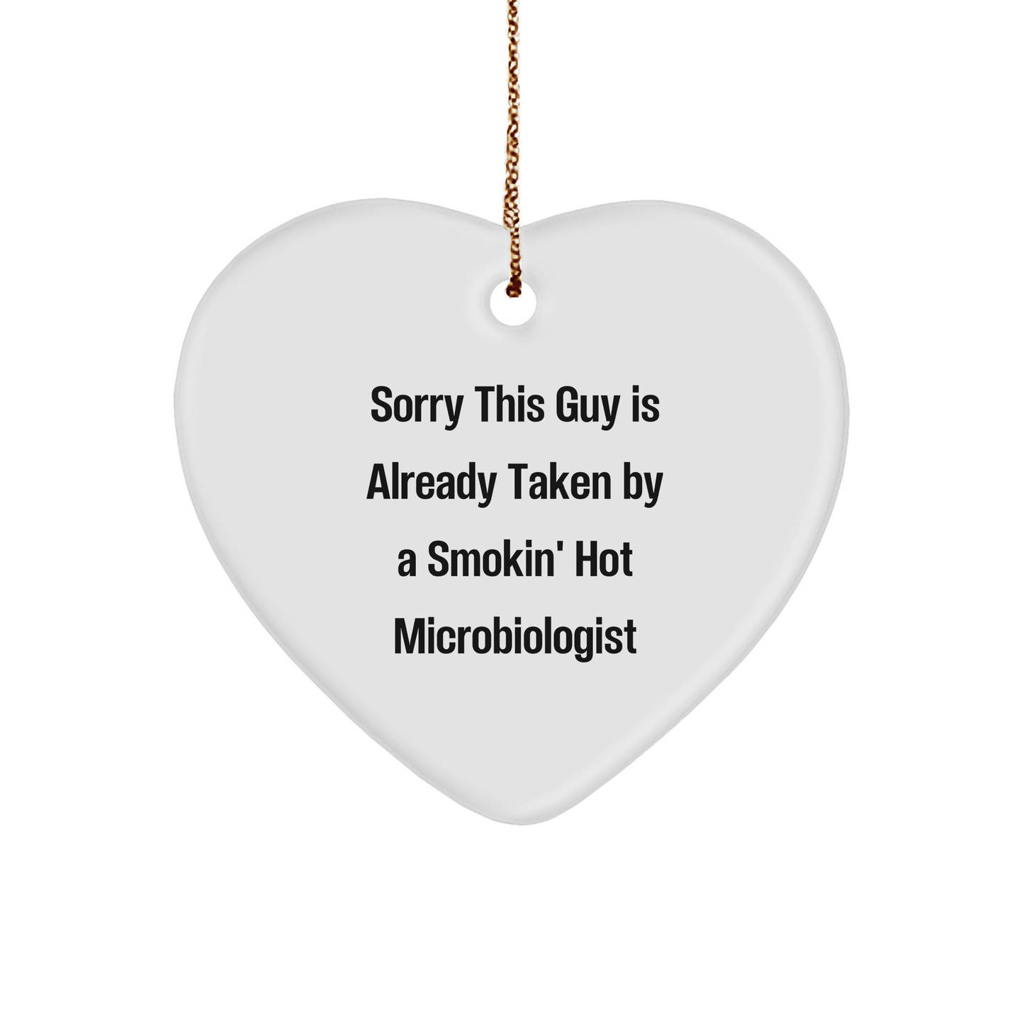 Funny Microbiologist Gifts from Friends - Heart Ornament for Sorry This Guy Is Already Taken By A Smokin' Hot Microbiologist - The Buy Boom