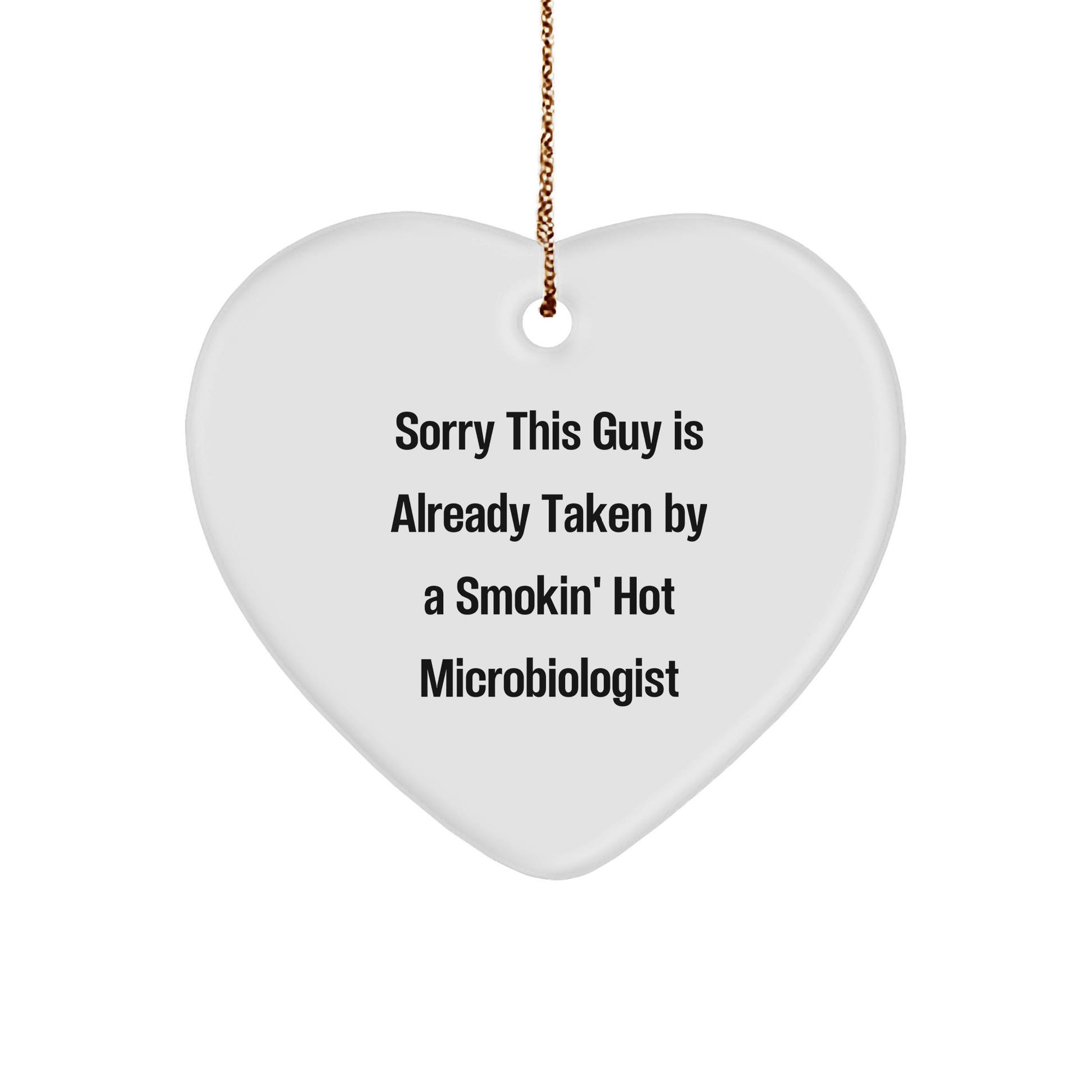 Funny Microbiologist Gifts from Friends - Heart Ornament for Sorry This Guy Is Already Taken By A Smokin' Hot Microbiologist - The Buy Boom