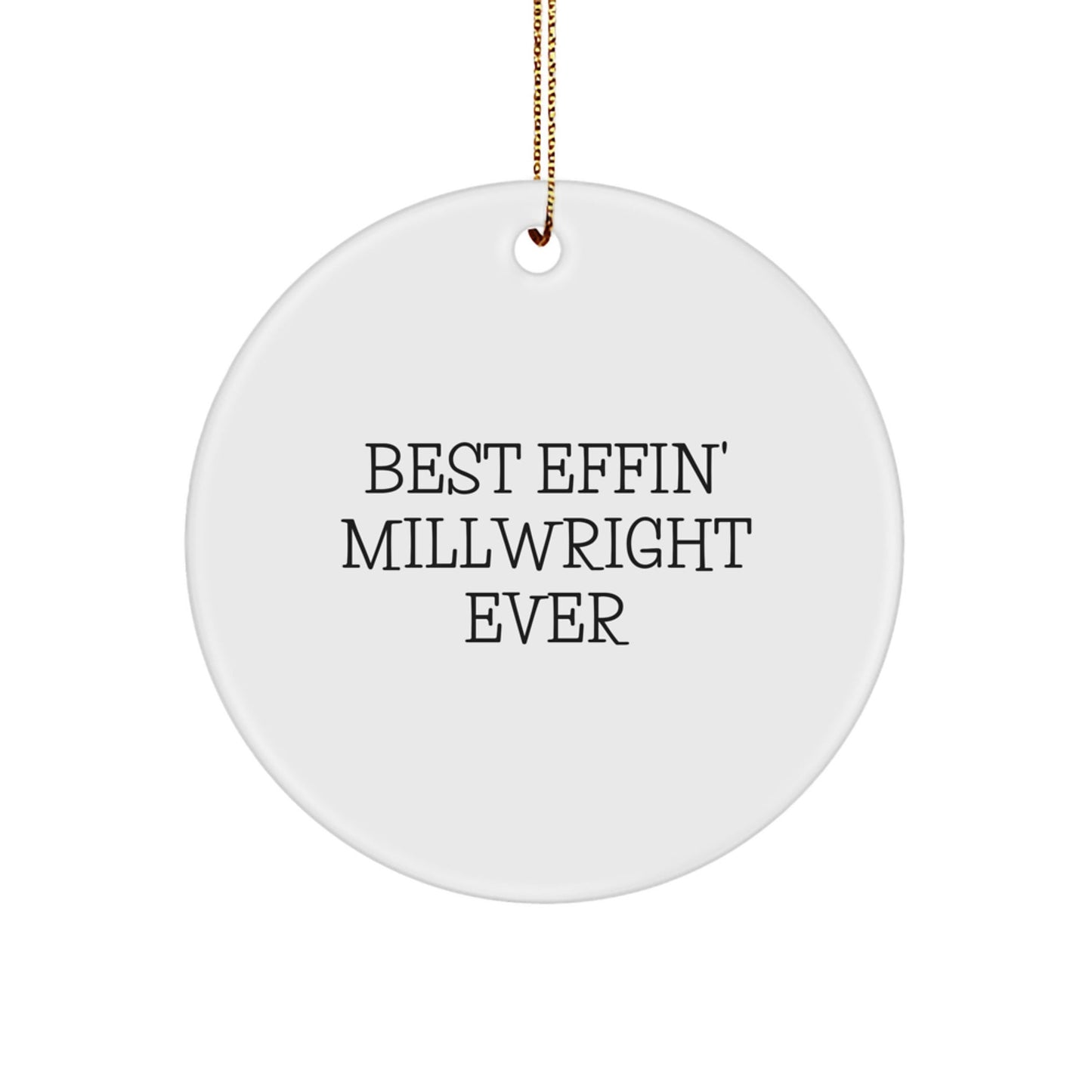 Funny Millwright Gifts: Best Effin' Millwright Ever Circle Ornament for Christmas, Gifts from Men to Friends, Circle Ornaments for Millwrights, Unique Christmas Unique Gifts - The Buy Boom