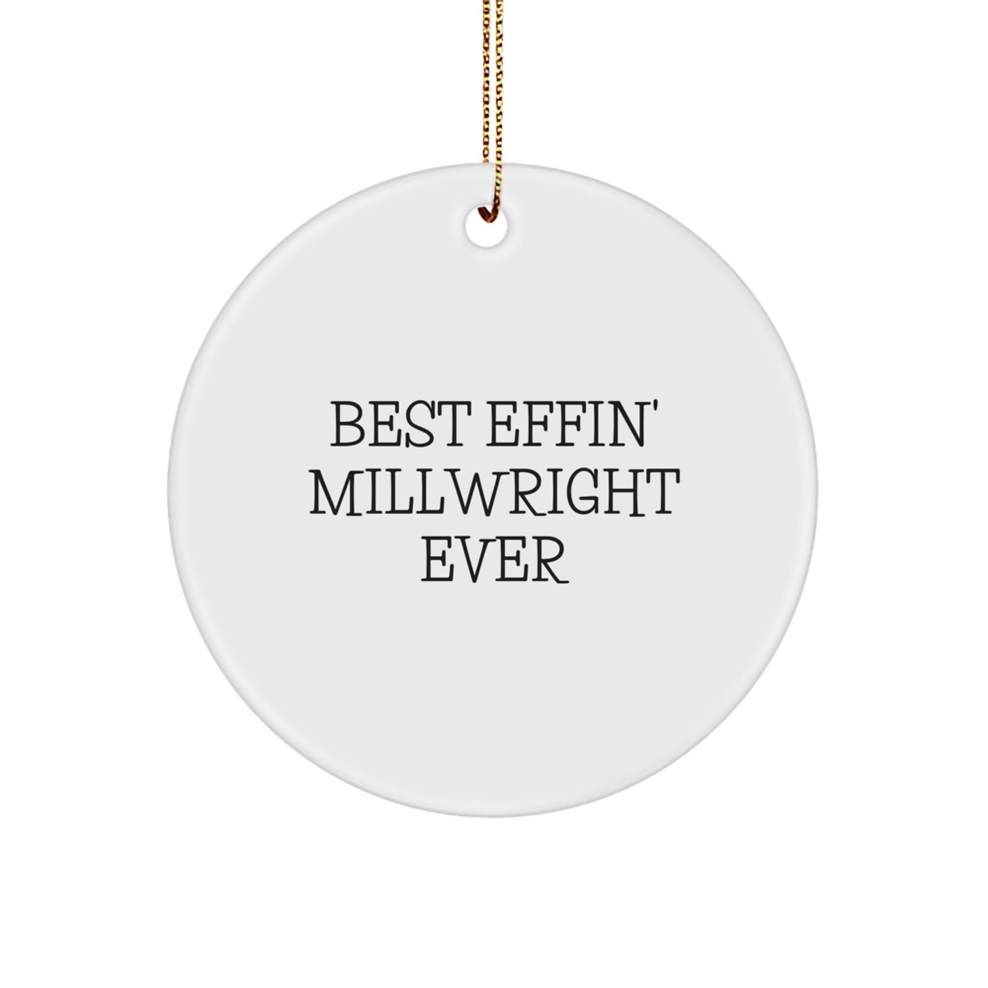 Funny Millwright Gifts: Best Effin' Millwright Ever Circle Ornament for Christmas, Gifts from Men to Friends, Circle Ornaments for Millwrights, Unique Christmas Unique Gifts - The Buy Boom