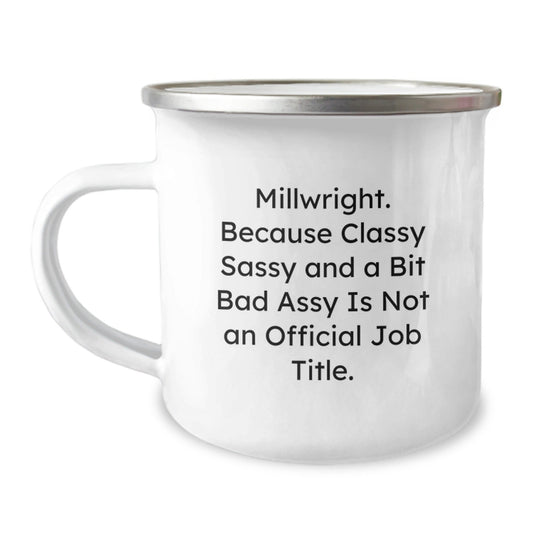 Funny Millwright Gifts, Christmas Unique Gifts from Friends to Millwright, Funny Camping Mug with 'Millwright. Because Classy Sassy And A Bit Fearlessy Is Not An Official Job Title.' Quote - The Buy Boom