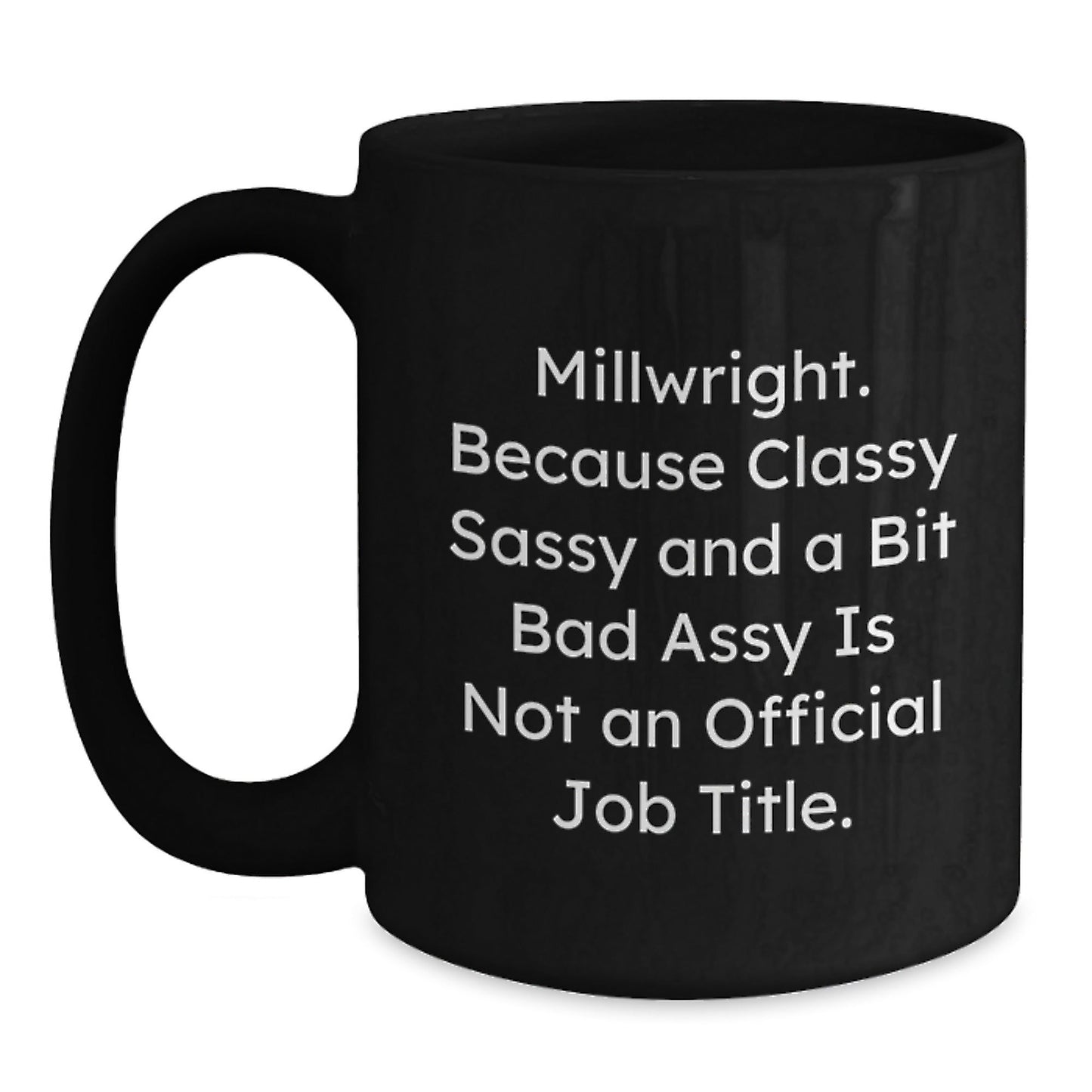 Funny Millwright Gifts for Men - Black Coffee Mug, 'Classy Sassy And A Bit Fearlessy Is Not An Official Job Title' - Unique Christmas Unique Gifts from Friends to Coworkers - The Buy Boom