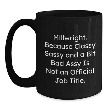 Funny Millwright Gifts for Men - Black Coffee Mug, 'Classy Sassy And A Bit Fearlessy Is Not An Official Job Title' - Unique Christmas Unique Gifts from Friends to Coworkers - The Buy Boom