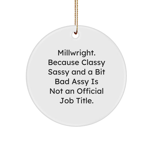 Funny Millwright Gifts for Men, Circle Ornament with 'Millwright. Because Classy Sassy And A Bit Fearlessy Is Not An Official Job Title.' Quote, Christmas Unique Gifts from Friends - The Buy Boom