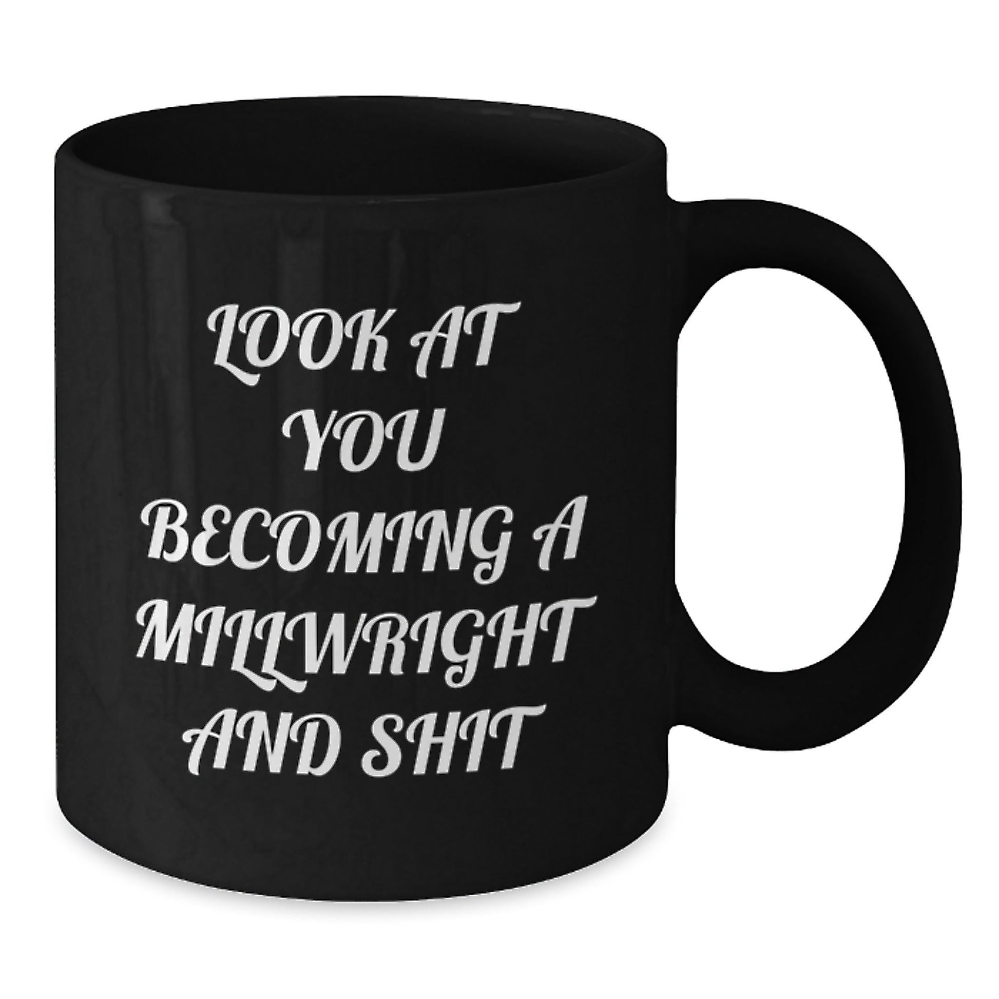 Funny Millwright Gifts for Men Friends Family - Black Coffee Mug Look At You Becoming A Millwright And Shit, Christmas Unique Mugs - The Buy Boom