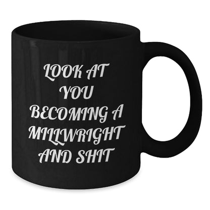 Funny Millwright Gifts for Men Friends Family - Black Coffee Mug Look At You Becoming A Millwright And Shit, Christmas Unique Mugs - The Buy Boom
