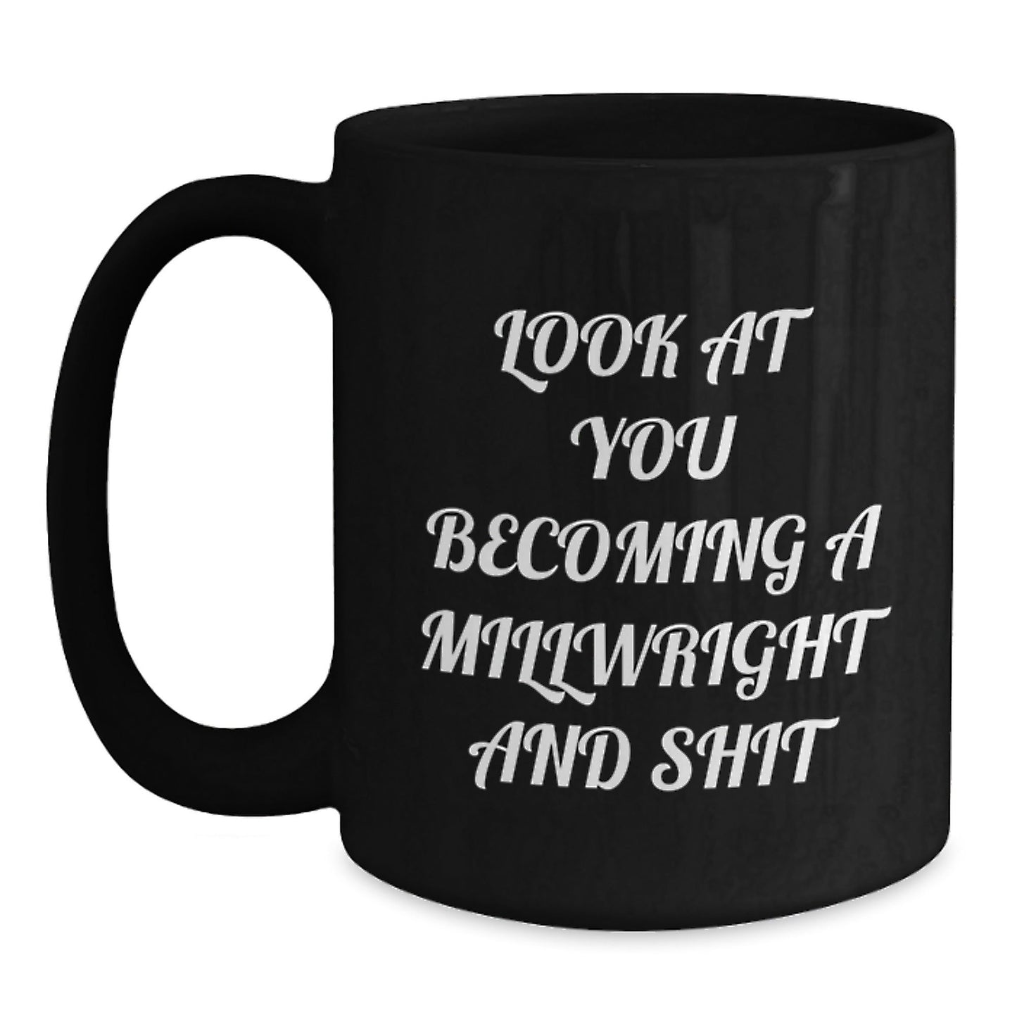 Funny Millwright Gifts for Men Friends Family - Black Coffee Mug Look At You Becoming A Millwright And Shit, Christmas Unique Mugs - The Buy Boom