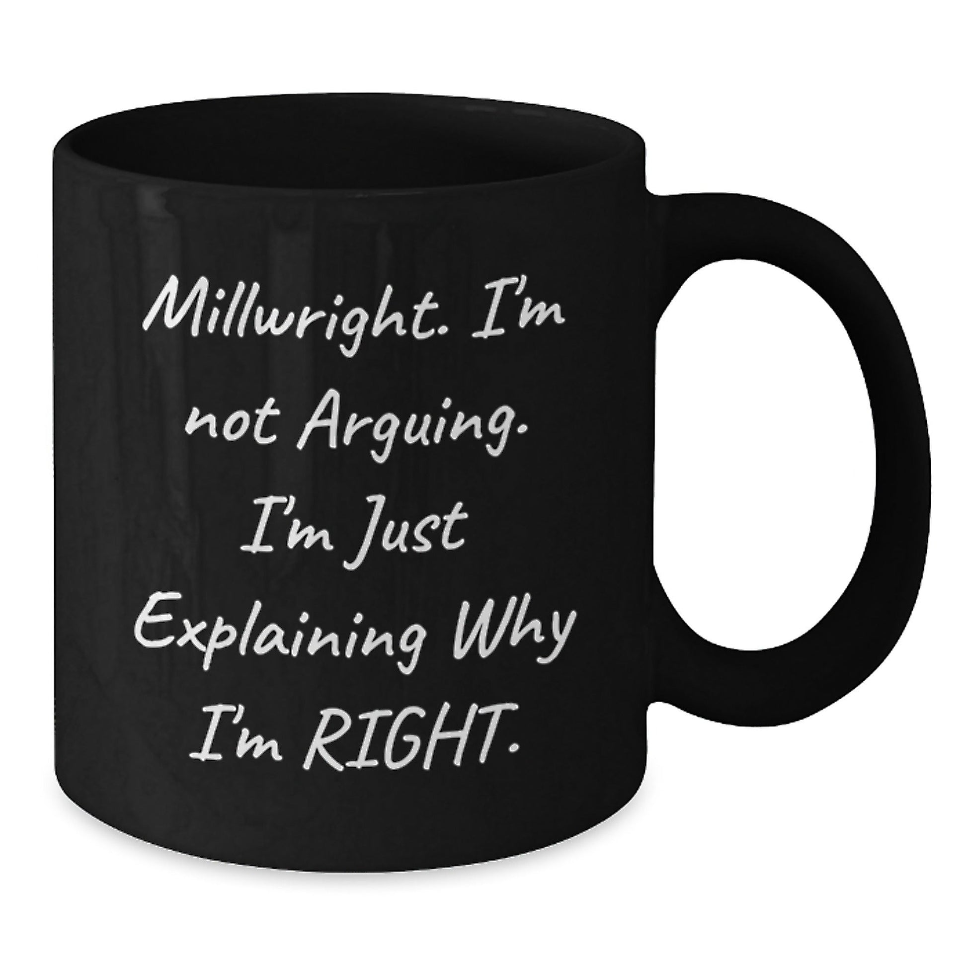 Funny Millwright Gifts for Men from Friends, Unique Christmas Unique Gifts, Black Coffee Mug, I'm Not Arguing. I'm Just Explaining Why I'm Right. - The Buy Boom