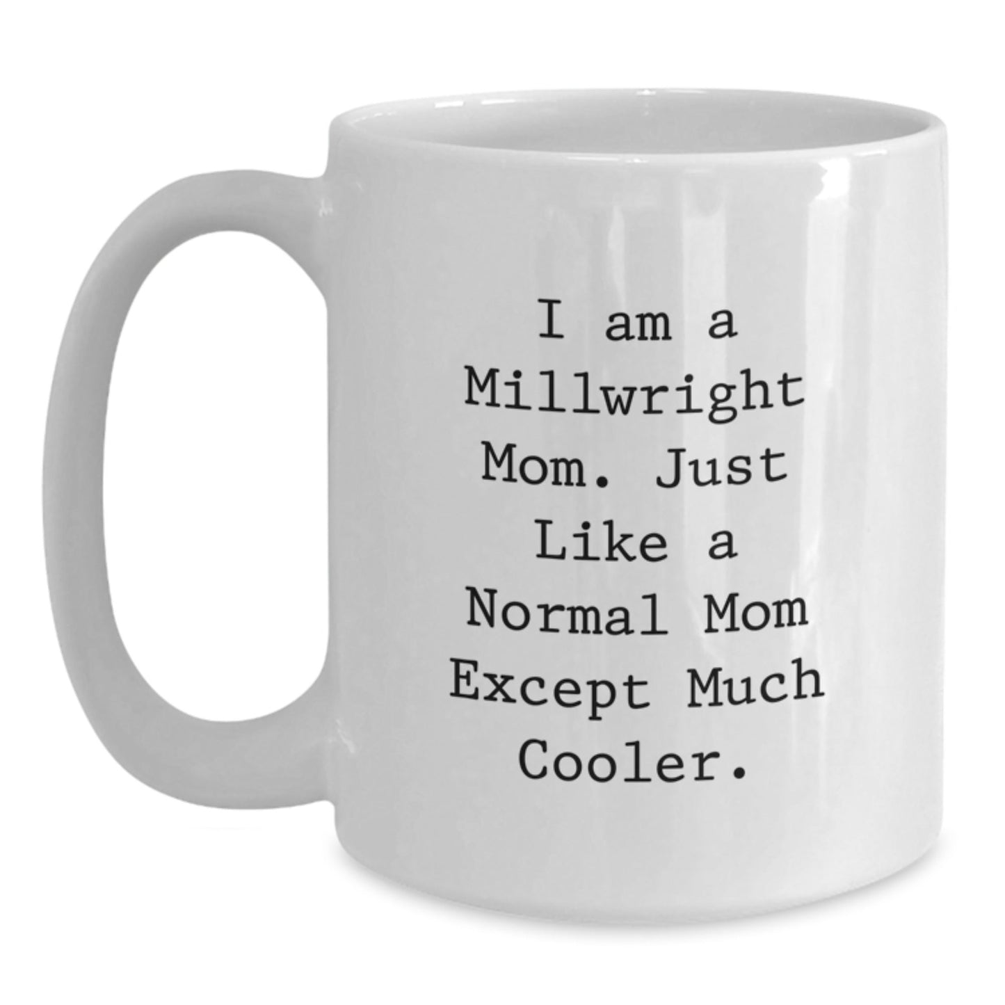 Funny Millwright Gifts for Men, Women, or Friends - White Coffee Mug - 'I Am A Millwright Mom Gifts from Family' - The Buy Boom