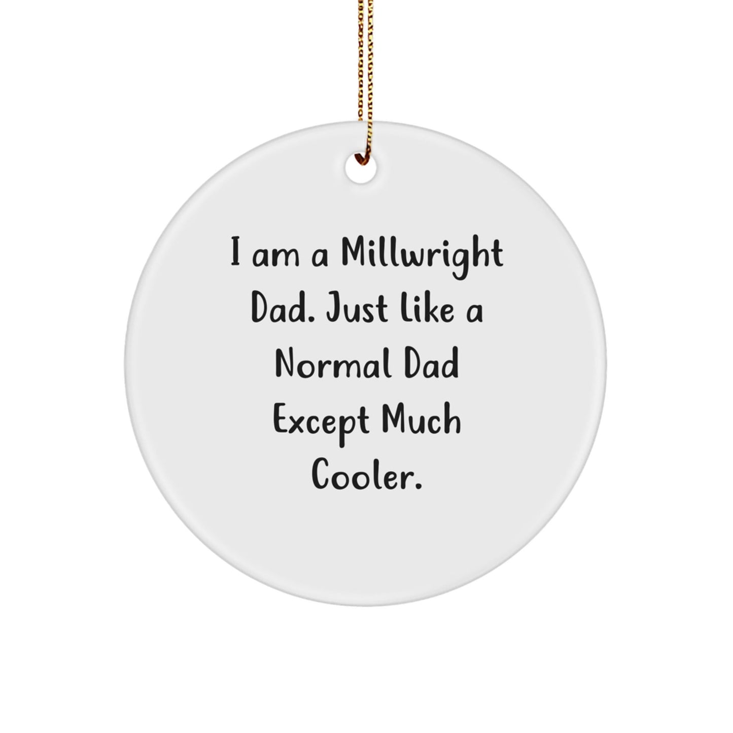 Funny Millwright Gifts from Dad for Men - Circle Ornament I Am A Millwright Dad Just Like A Normal Dad Except Much Cooler Gifts for Millwright Christmas Unique - The Buy Boom