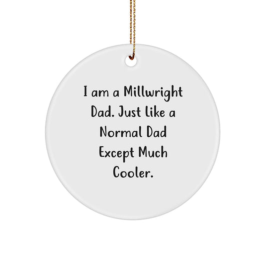 Funny Millwright Gifts from Dad for Men - Circle Ornament I Am A Millwright Dad Just Like A Normal Dad Except Much Cooler Gifts for Millwright Christmas Unique - The Buy Boom