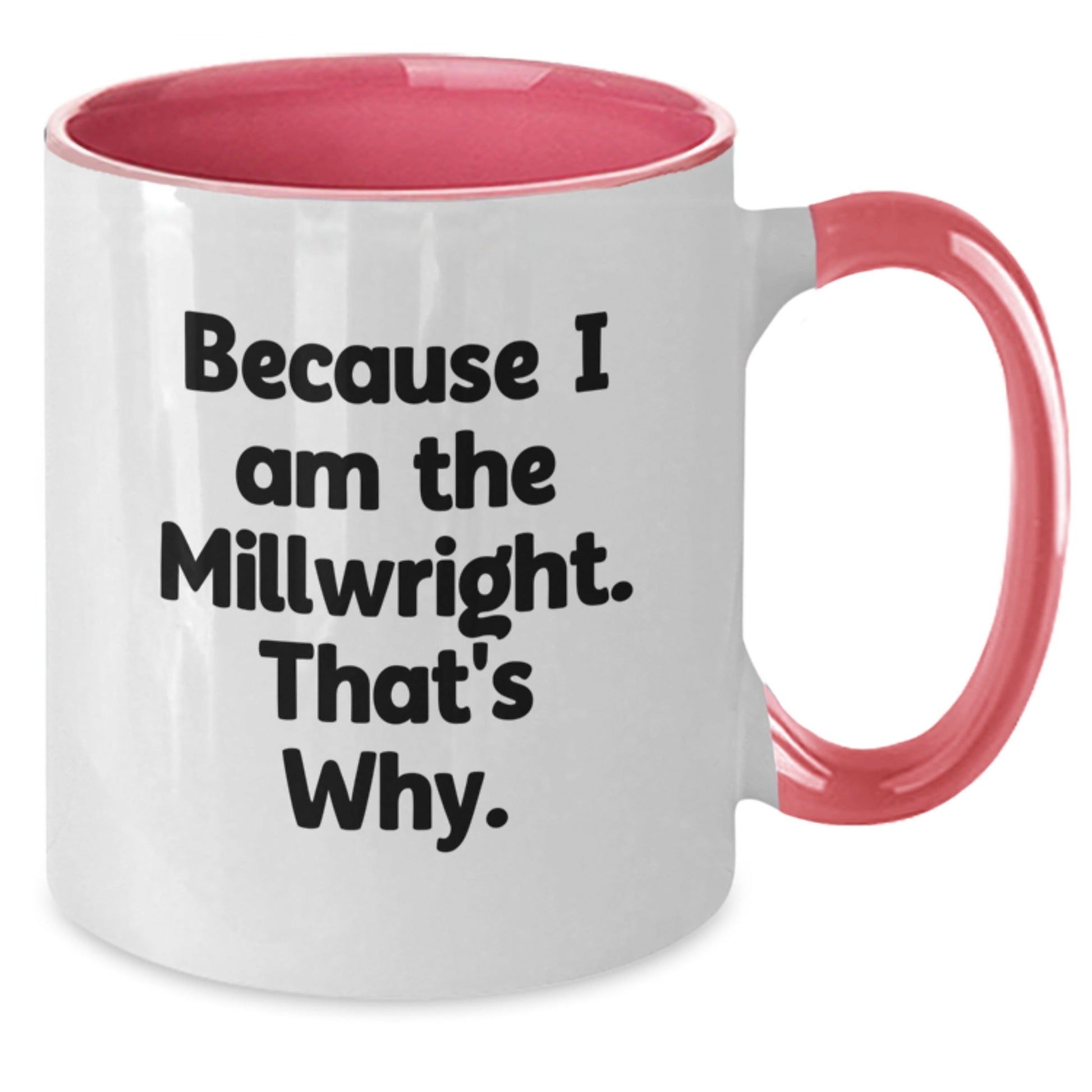 Funny Millwright Gifts from Friends - Because I Am The Millwright. That's Why. Two Tone Coffee Mug for Birthday - The Buy Boom