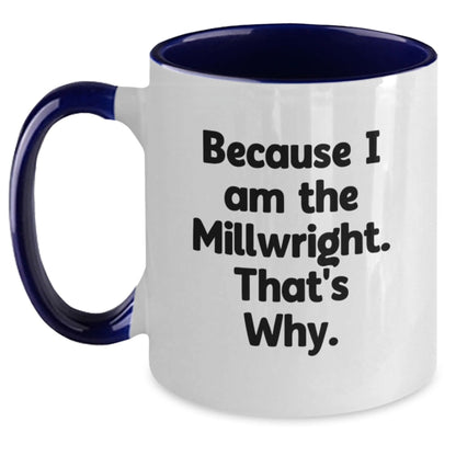 Funny Millwright Gifts from Friends - Because I Am The Millwright. That's Why. Two Tone Coffee Mug for Birthday - The Buy Boom
