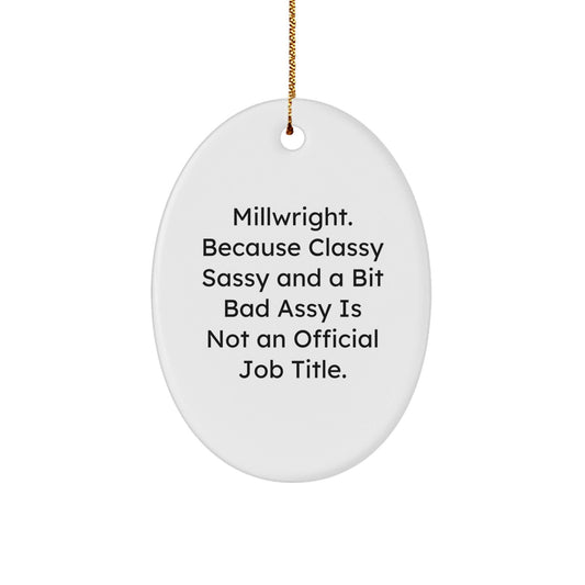 Funny Millwright Gifts from Friends, Oval Ornament for Millwrights, 'Millwright. Because Classy Sassy And A Bit Fearlessy Is Not An Official Job Title.' Christmas Unique Gifts for Men - The Buy Boom