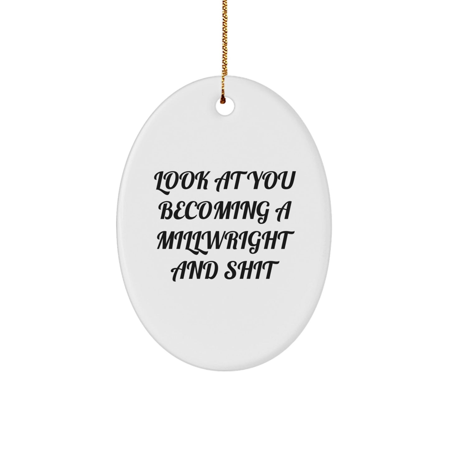 Funny Millwright Gifts from Friends - Oval Ornament, Look At You Becoming A Millwright, Men, Women, Coworkers, Family, Unique Christmas Unique Gifts, Millwright Decorations, Oval Shaped - The Buy Boom