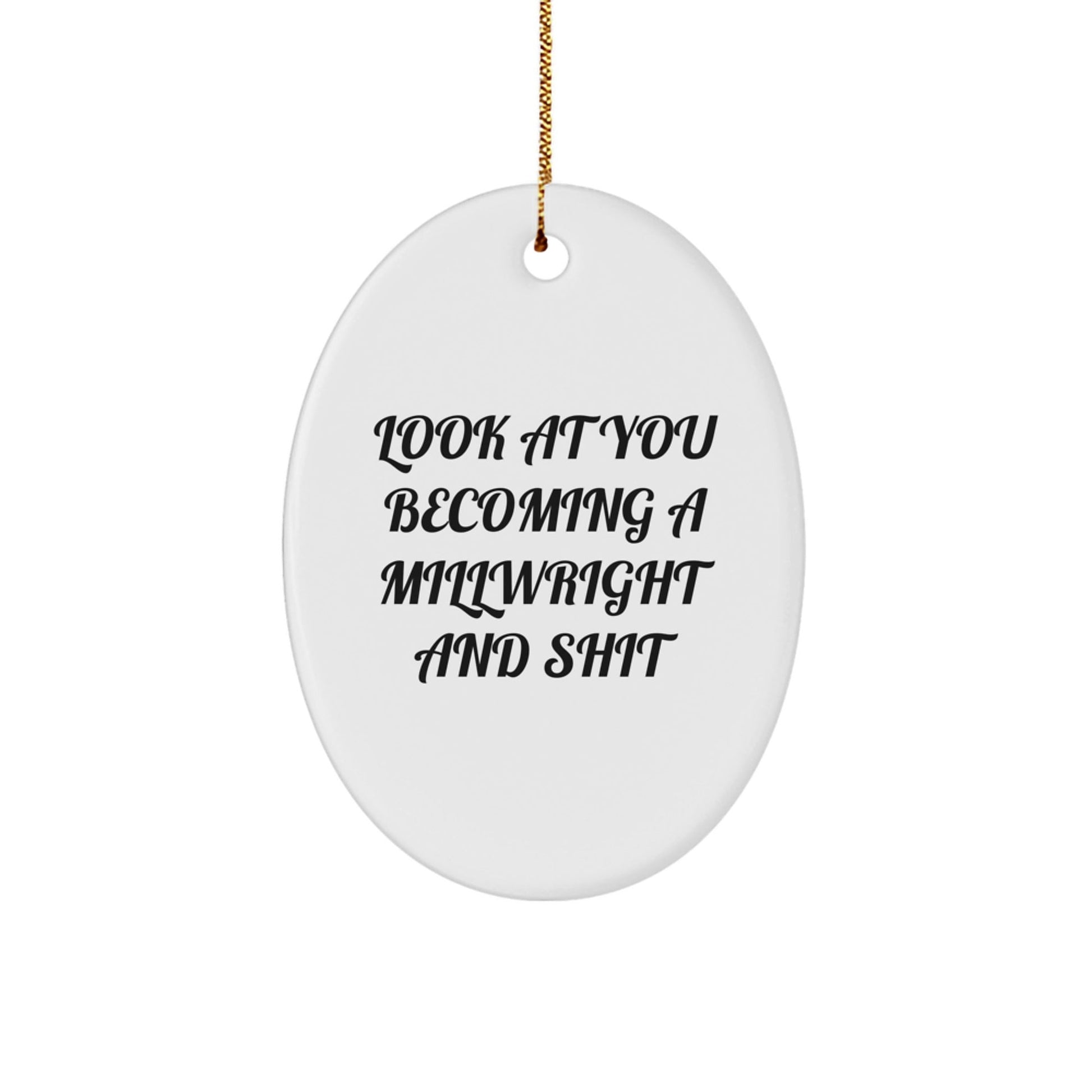 Funny Millwright Gifts from Friends - Oval Ornament, Look At You Becoming A Millwright, Men, Women, Coworkers, Family, Unique Christmas Unique Gifts, Millwright Decorations, Oval Shaped - The Buy Boom