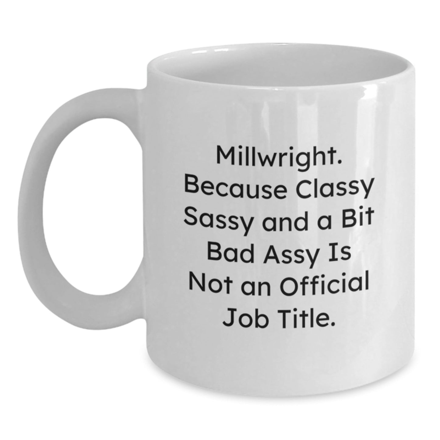 Funny Millwright Gifts from Men, Christmas Unique Office Mugs for Millwright Friends, 'Millwright, Because Classy Sassy And A Bit Fearlessy Is Not An Official Job Title.' - The Buy Boom