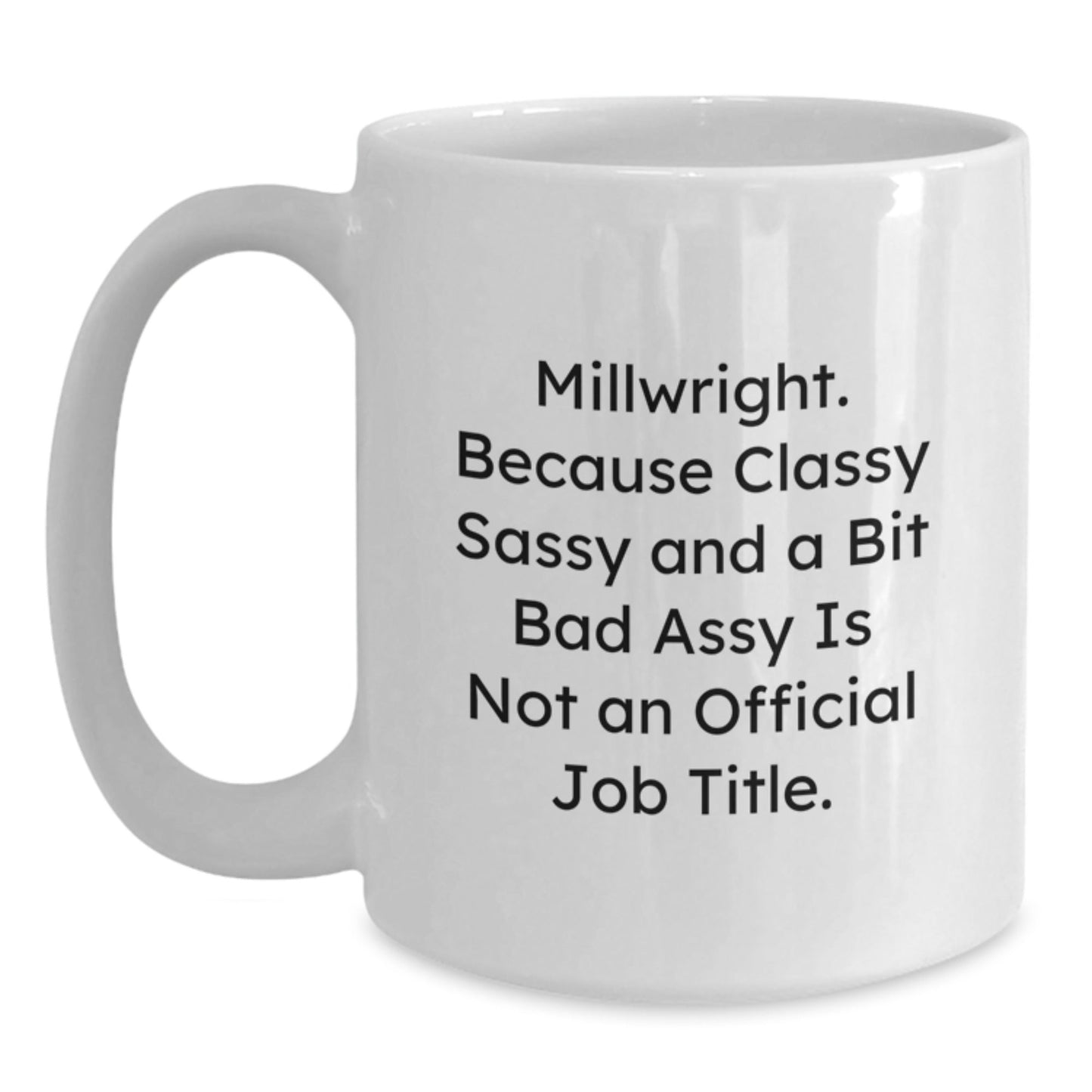 Funny Millwright Gifts from Men, Christmas Unique Office Mugs for Millwright Friends, 'Millwright, Because Classy Sassy And A Bit Fearlessy Is Not An Official Job Title.' - The Buy Boom