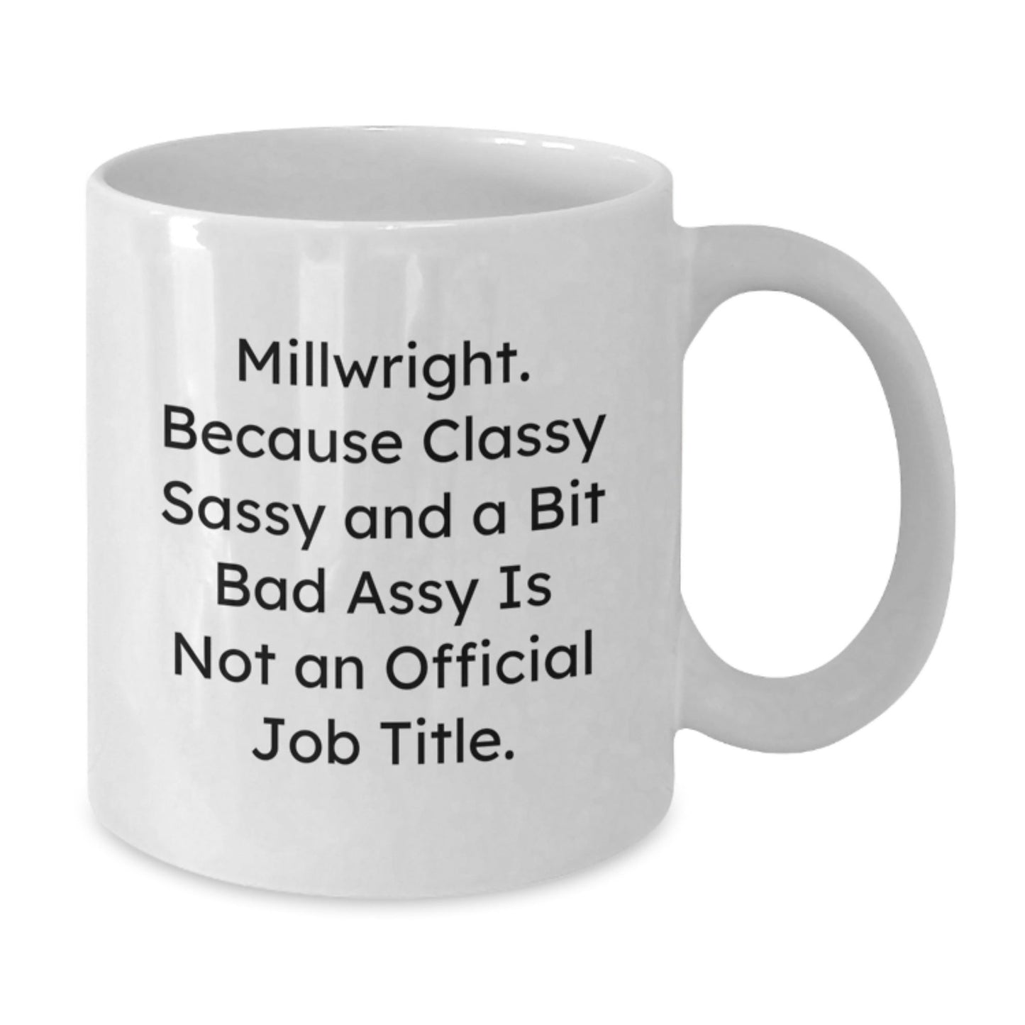Funny Millwright Gifts from Men, Christmas Unique Office Mugs for Millwright Friends, 'Millwright, Because Classy Sassy And A Bit Fearlessy Is Not An Official Job Title.' - The Buy Boom
