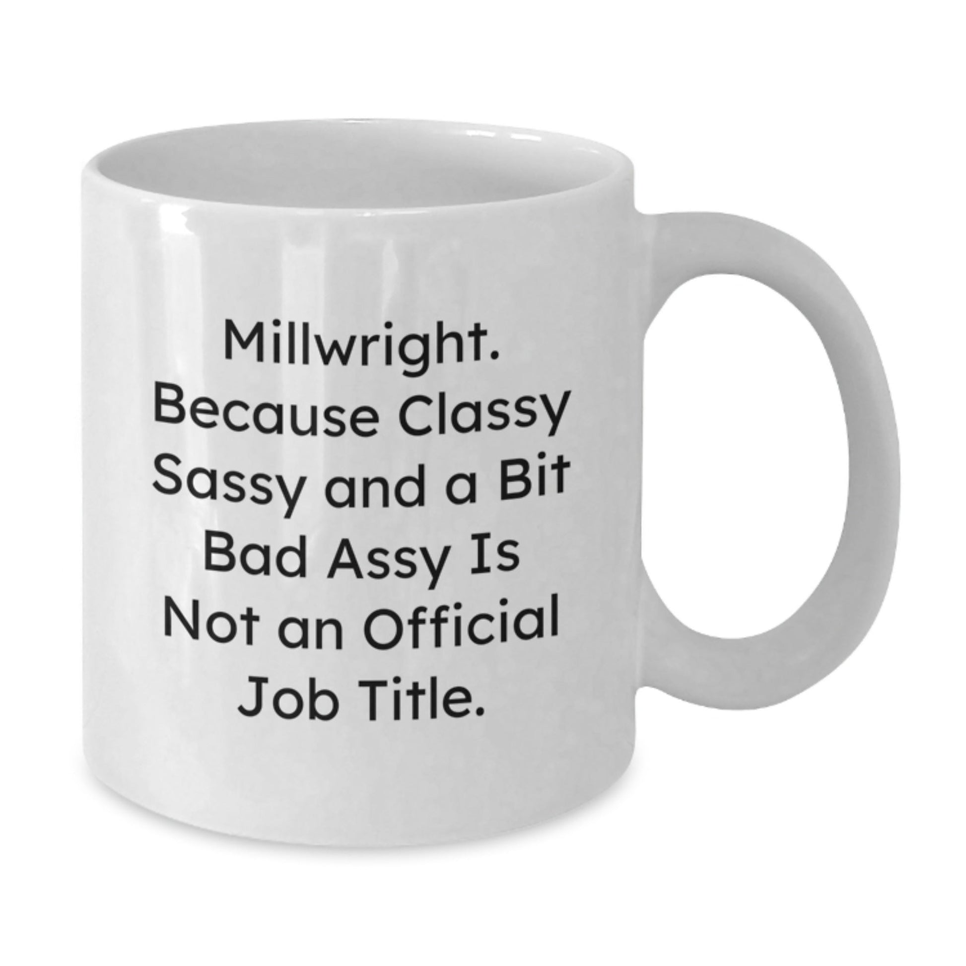Funny Millwright Gifts from Men, Christmas Unique Office Mugs for Millwright Friends, 'Millwright, Because Classy Sassy And A Bit Fearlessy Is Not An Official Job Title.' - The Buy Boom
