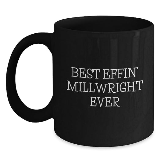 Funny Millwright Gifts from Men, Gifts for Millwright, Best Effin' Millwright Ever Quote, Black Coffee Mug, Graduation Unique Gifts - The Buy Boom