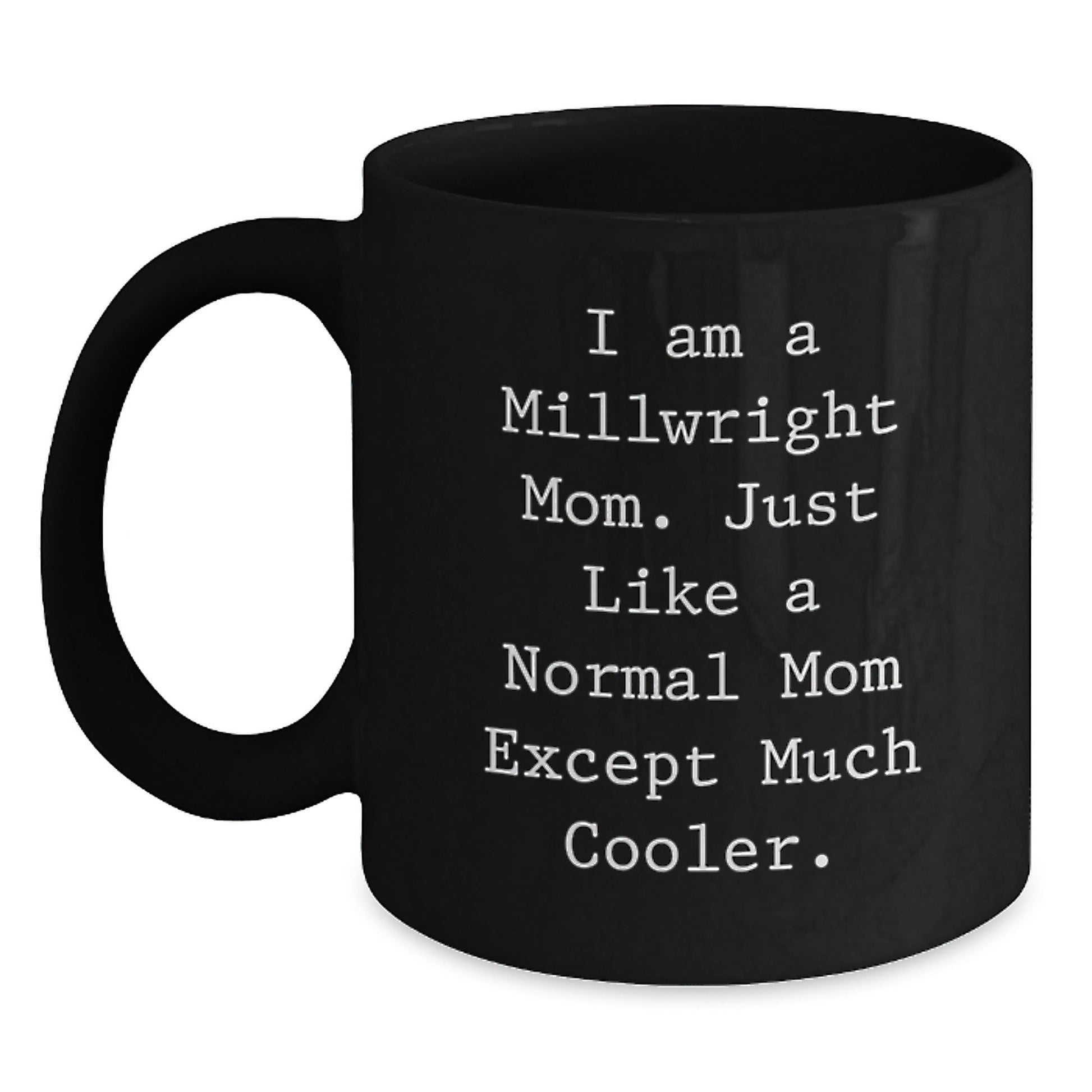 Funny Millwright Mom Gifts for Men - Black Coffee Mug - Gifts from Friends to Family - I Am A Millwright Mom - Christmas Unique Gifts - The Buy Boom