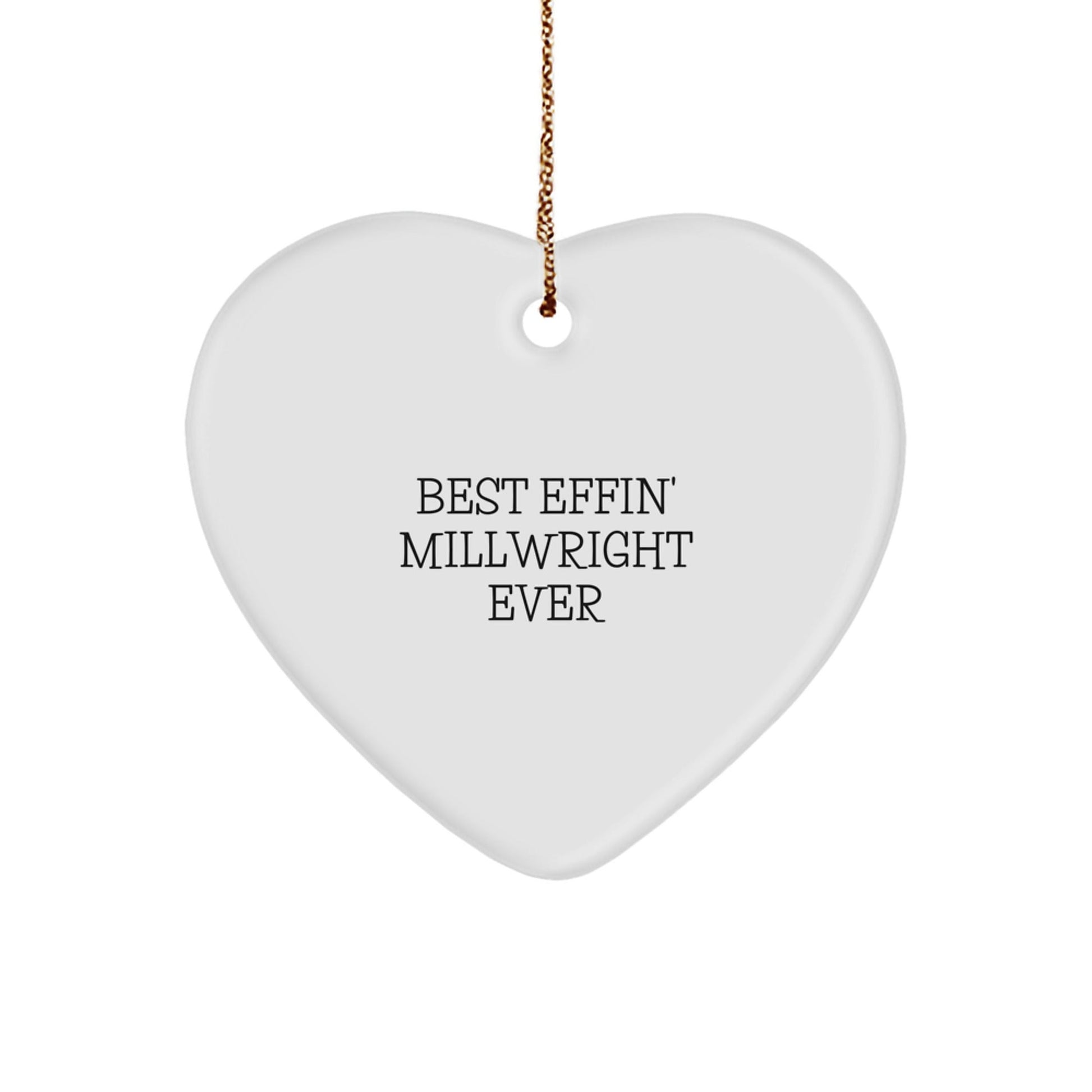 Funny Millwright Quotes Gifts from Friends to Millwrights, 'Best Effin' Millwright Ever' Heart Ornament for Christmas - The Buy Boom