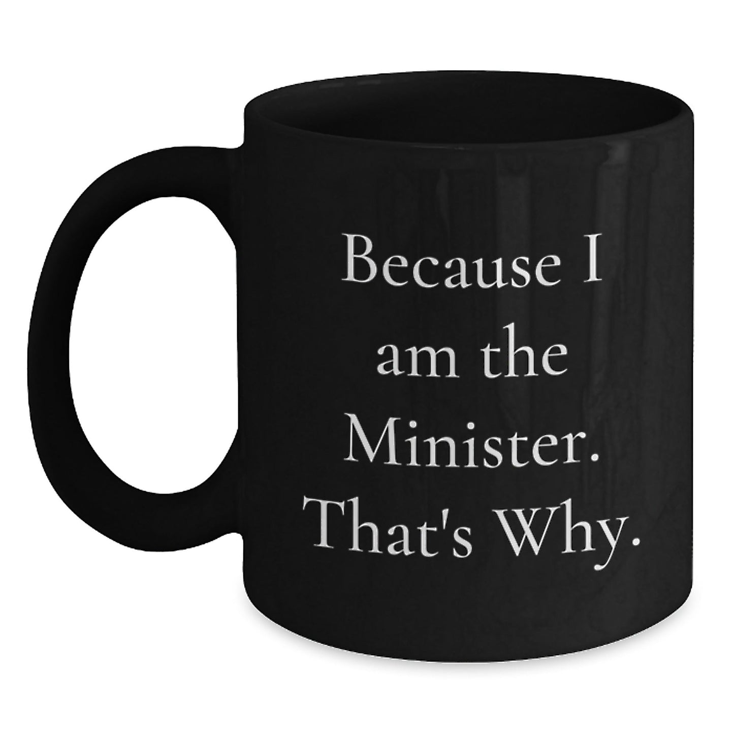 Funny Minister Gifts Men Black Coffee Mug Because I Am The Minister That's Why Christmas Unique - The Buy Boom