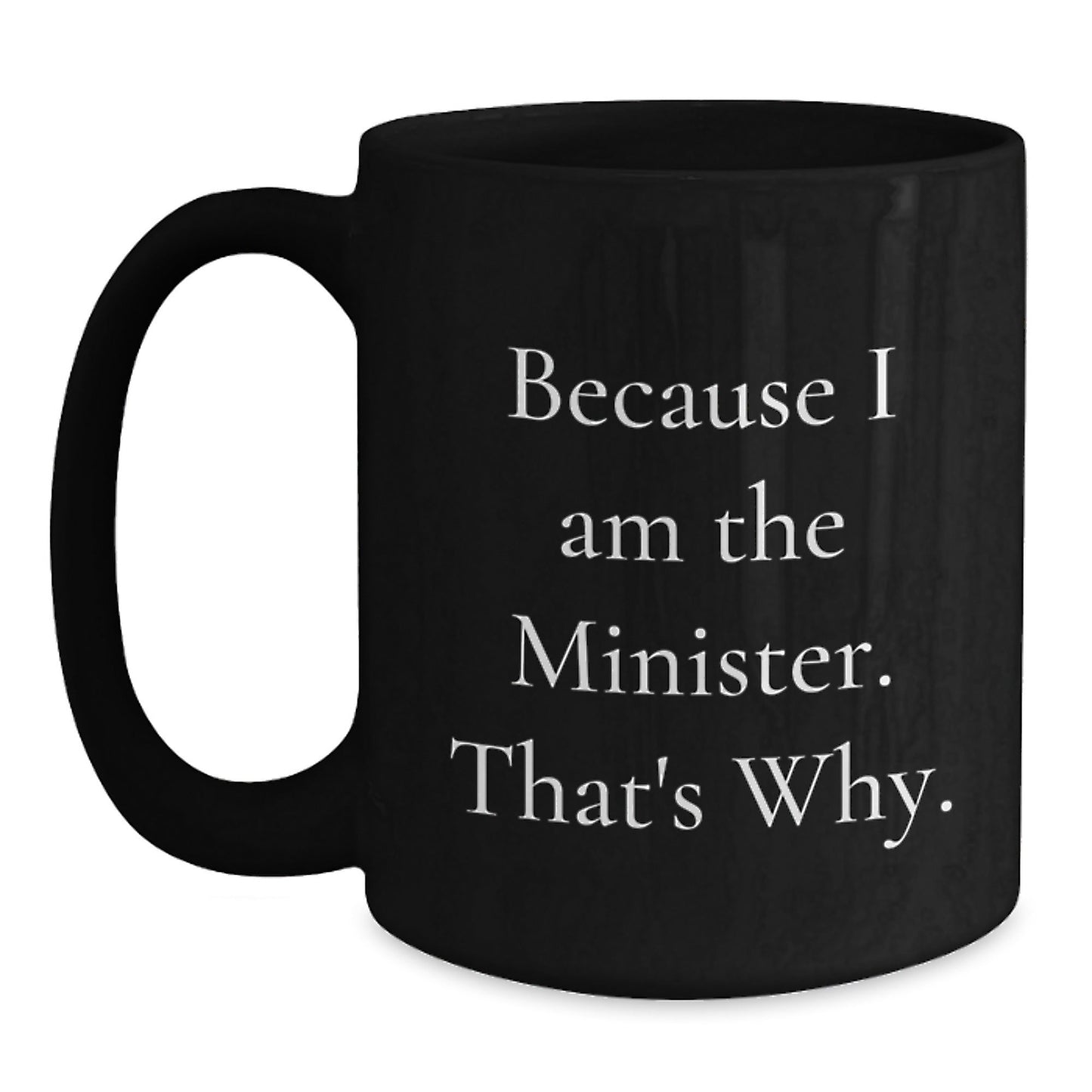 Funny Minister Gifts Men Black Coffee Mug Because I Am The Minister That's Why Christmas Unique - The Buy Boom