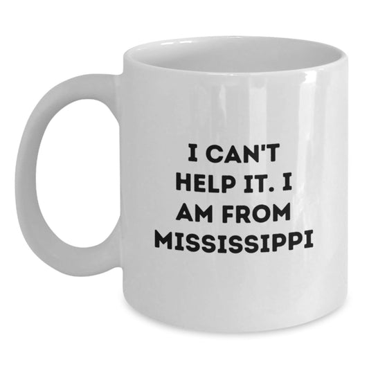 Funny Mississippi Gifts from Friends White Coffee Mug - I Can't Help It. I Am From Mississippi - The Buy Boom