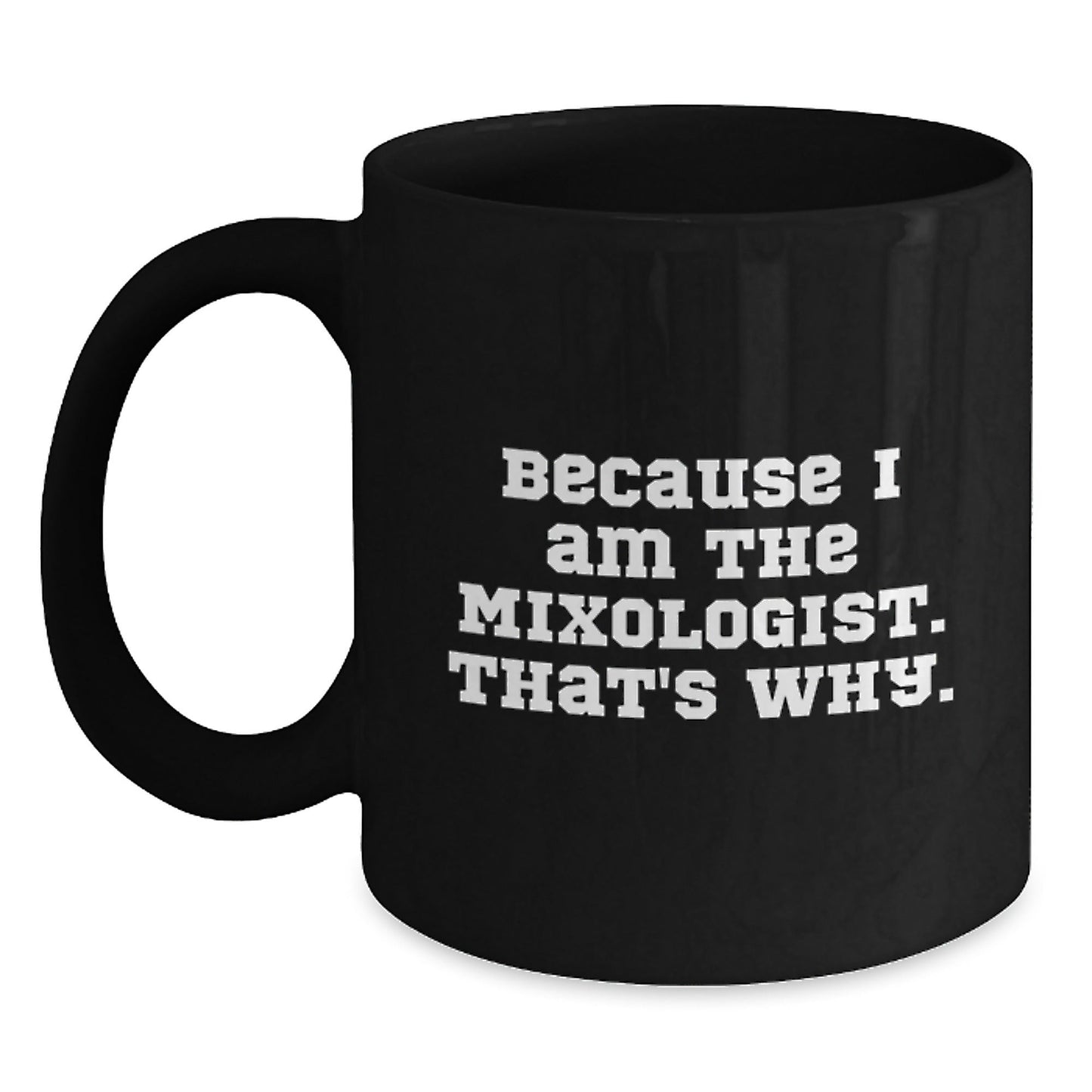 Funny Mixologist Gifts from Friends for Christmas Unique Black Coffee Mugs Because I Am The Mixologist That's Why. - The Buy Boom