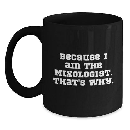 Funny Mixologist Gifts from Friends for Christmas Unique Black Coffee Mugs Because I Am The Mixologist That's Why. - The Buy Boom