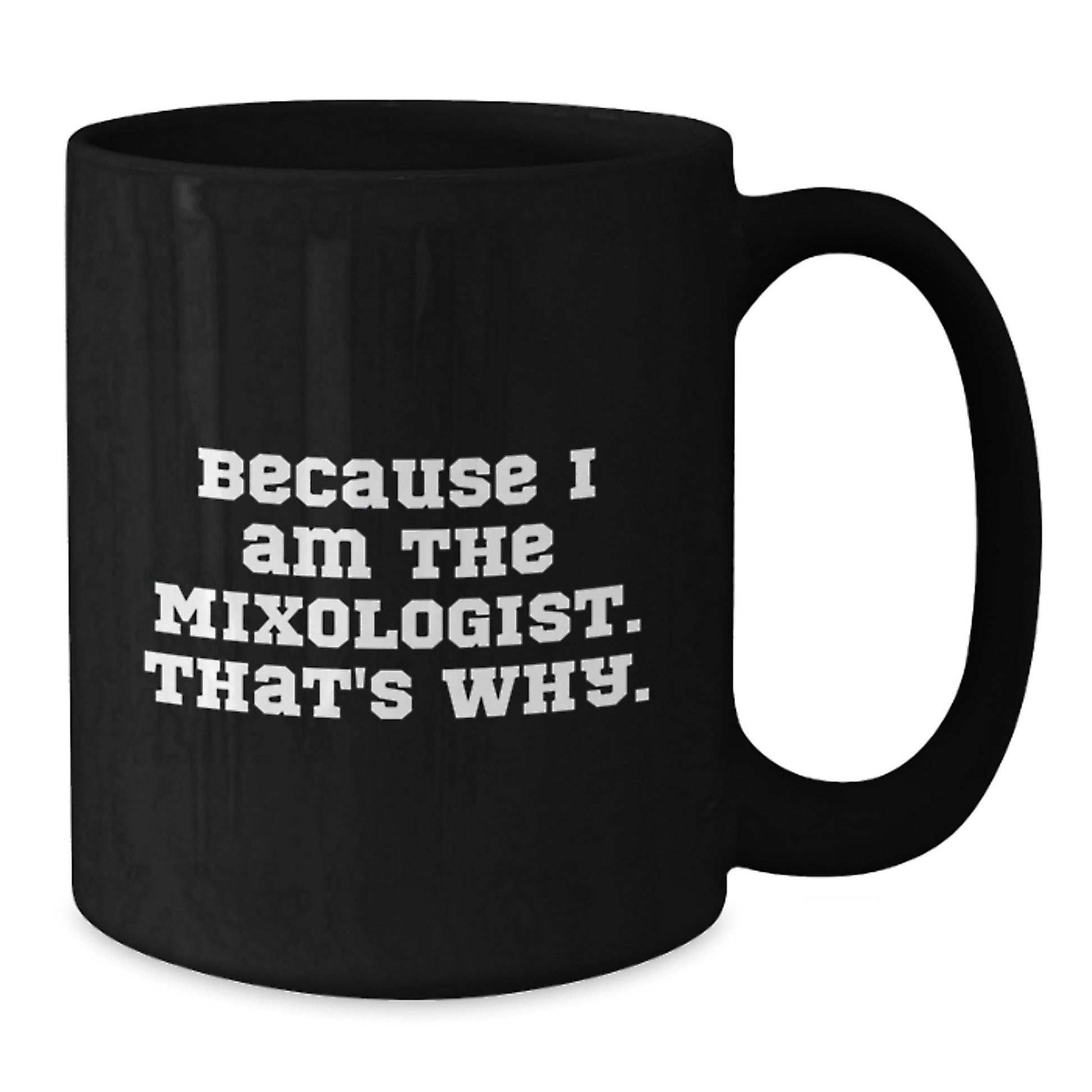Funny Mixologist Gifts from Friends for Christmas Unique Black Coffee Mugs Because I Am The Mixologist That's Why. - The Buy Boom