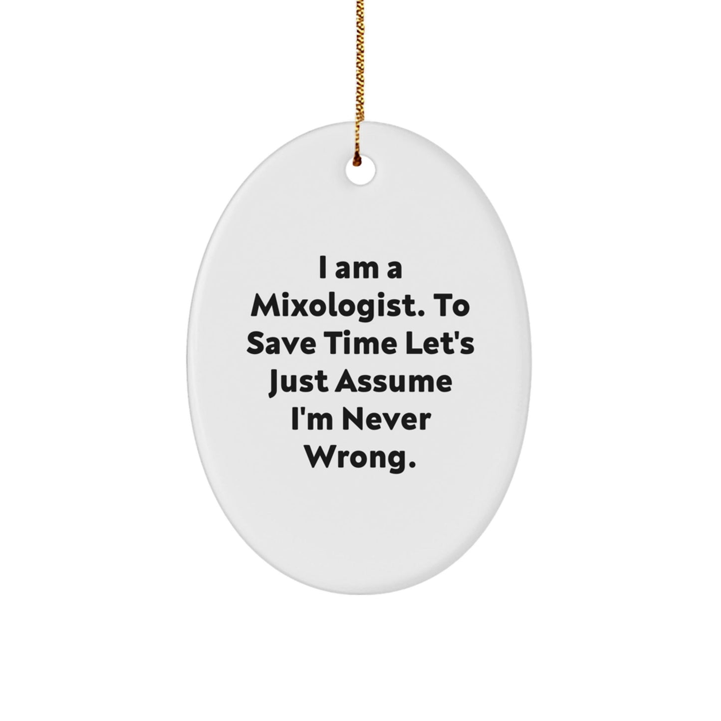Funny Mixologist Gifts from Friends - Oval Christmas Ornaments for Home Decor - I Am A Mixologist. To Save Time Let's Just Assume I'm Never Wrong. - The Buy Boom