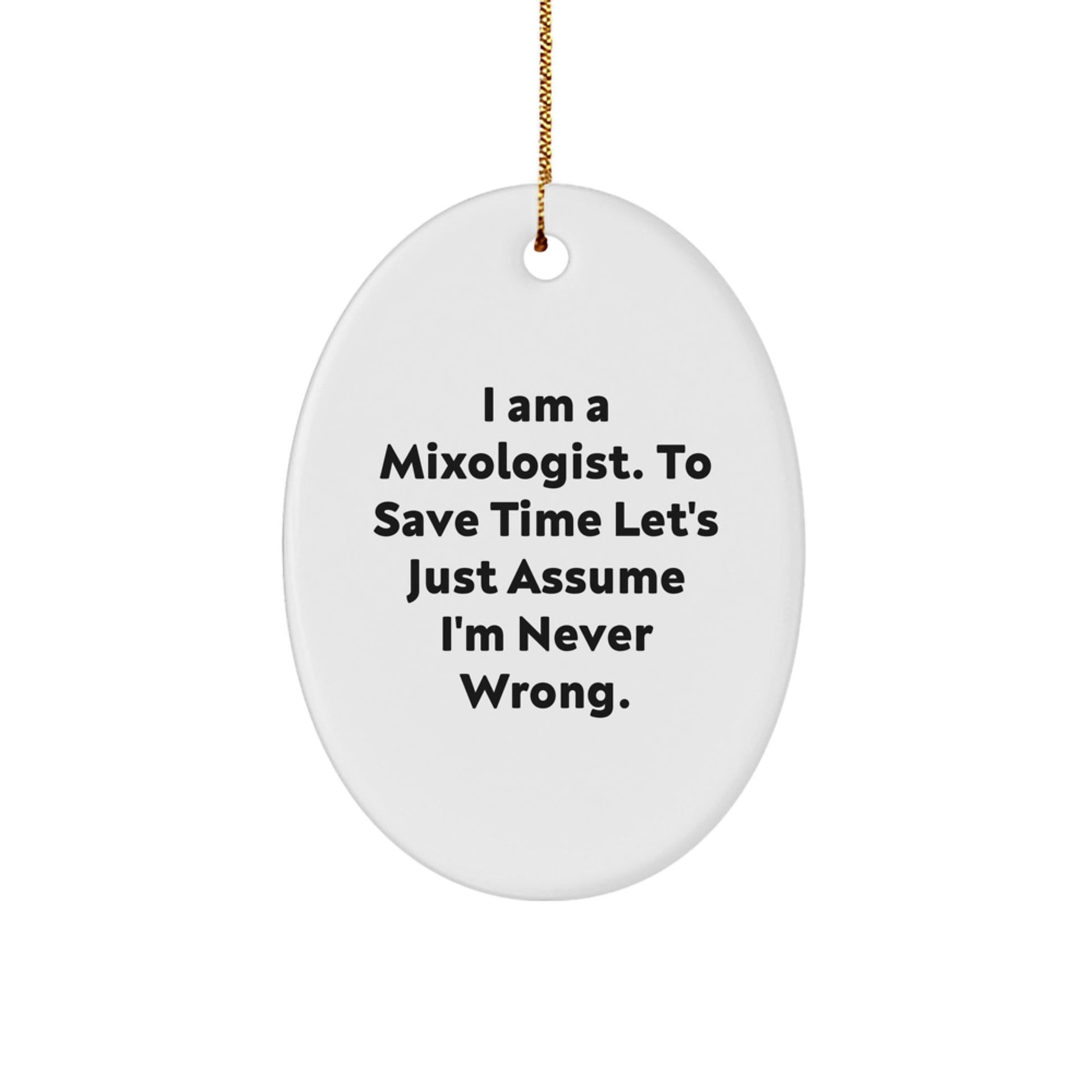 Funny Mixologist Gifts from Friends - Oval Christmas Ornaments for Home Decor - I Am A Mixologist. To Save Time Let's Just Assume I'm Never Wrong. - The Buy Boom