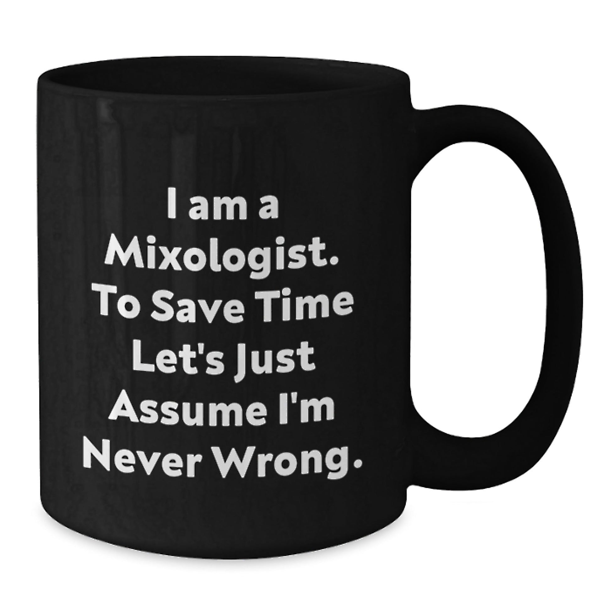 Funny Mixologist Gifts from Men to Friends, Christmas Unique Mugs for Him, 'I Am A Mixologist. To Save Time Let's Just Assume I'm Never Wrong.' Quote Black Coffee Mug - The Buy Boom