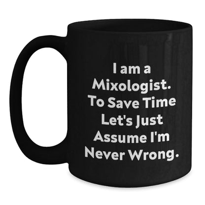 Funny Mixologist Gifts from Men to Friends, Christmas Unique Mugs for Him, 'I Am A Mixologist. To Save Time Let's Just Assume I'm Never Wrong.' Quote Black Coffee Mug - The Buy Boom