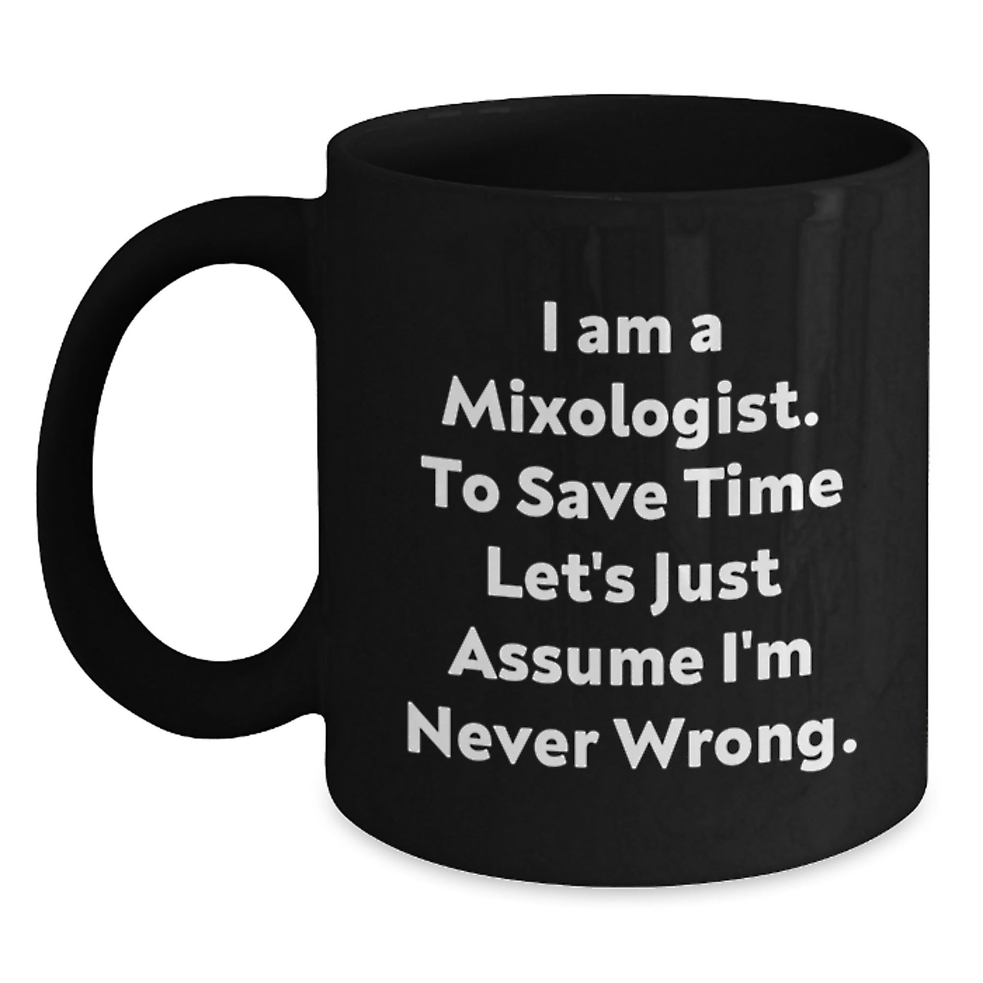 Funny Mixologist Gifts from Men to Friends, Christmas Unique Mugs for Him, 'I Am A Mixologist. To Save Time Let's Just Assume I'm Never Wrong.' Quote Black Coffee Mug - The Buy Boom