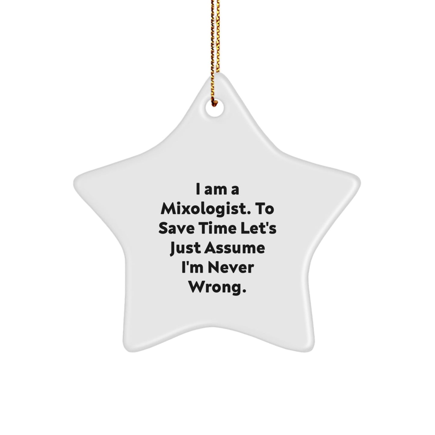 Funny Mixologist Star Ornament Gifts from Friends for Christmas, Unique Star Shape, I Am A Mixologist To Save Time Lets Just Assume Im Never Wrong, White Color, Perfect Holiday Gift - The Buy Boom