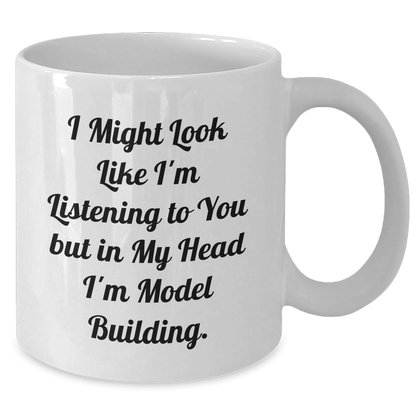 Funny Model Building Enthusiasts Gifts from Friends for Graduation Unique White Coffee Mugs - 'I Might Look Like I'm Listening To You But In My Head I'm Model Building.' - The Buy Boom