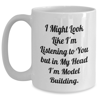 Funny Model Building Enthusiasts Gifts from Friends for Graduation Unique White Coffee Mugs - 'I Might Look Like I'm Listening To You But In My Head I'm Model Building.' - The Buy Boom