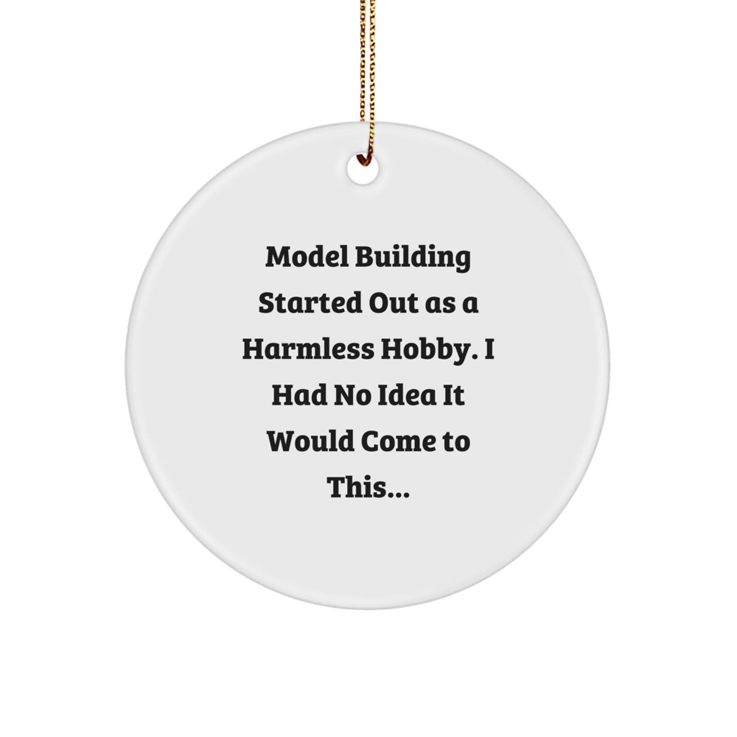 Funny Model Building Gift Circle Ornament for Christmas, 'Model Building Started Out As A Harmless Hobby I Had No Idea It Would Come To This...' Unique Gifts for Model Building Friends and Family - The Buy Boom